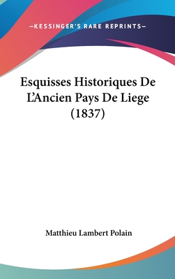 Esquisses Historiques De L'Ancien Pays De Liege (1837)