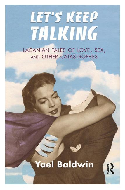 Let's Keep Talking: Lacanian Tales of Love, Sex, and Other Catastrophes