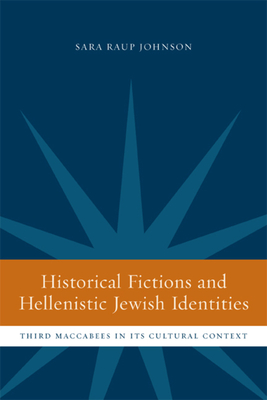 Historical Fictions and Hellenistic Jewish Identity: Third Maccabees in Its Cultural Context