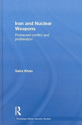 Iran and Nuclear Weapons: Protracted Conflict and Proliferation