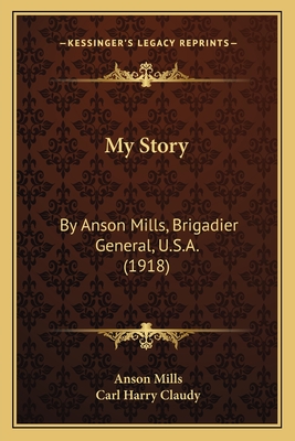 My Story: By Anson Mills, Brigadier General, U.S.A. (1918)