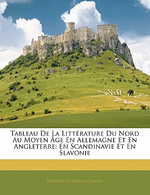 Tableau De La Littérature Du Nord Au Moyen Âge En Allemagne Et En Angleterre: En Scandinavie Et En Slavonie