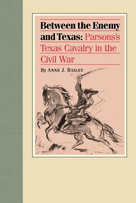 Between the Enemy and Texas: Parsons's Texas Cavalry in the Civil War