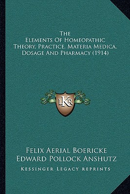 The Elements Of Homeopathic Theory, Practice, Materia Medica, Dosage And Pharmacy (1914)