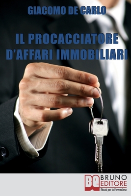 Il Procacciatore d'Affari Immobiliari: Segreti e Tecniche per Guadagnare da Professionista nel Settore degli Immobili