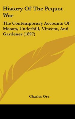 History Of The Pequot War: The Contemporary Accounts Of Mason, Underhill, Vincent, And Gardener (1897)