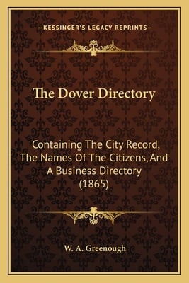 The Dover Directory: Containing The City Record, The Names Of The Citizens, And A Business Directory (1865)