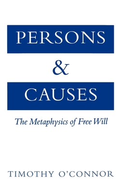 Persons and Causes: The Metaphysics of Free Will