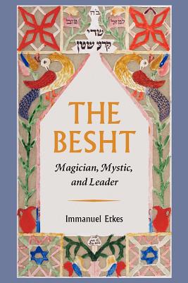 The Besht: Magician, Mystic, and Leader