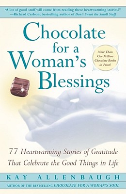 Chocolate for a Woman's Blessings: 77 Heartwarming Tales of Gratitude That Celebrate the Good Things in Life (Original)