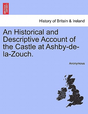 An Historical and Descriptive Account of the Castle at Ashby-De-La-Zouch.