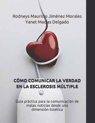 Cómo Comunicar La Verdad En La Esclerosis Múltiple: Guía práctica para la comunicación de malas noticias desde una dimensión bioética
