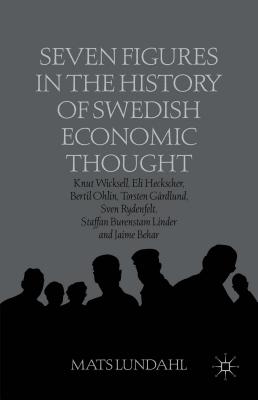 Seven Figures in the History of Swedish Economic Thought: Knut Wicksell, Eli Heckscher, Bertil Ohlin, Torsten Gårdlund, Sven Rydenfelt, Staffan Burens