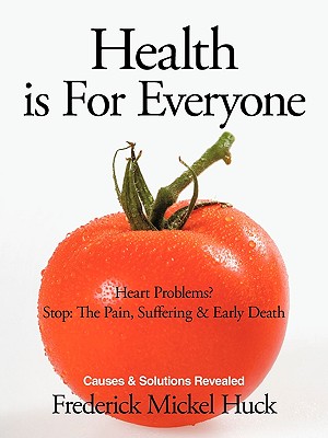 Health Is for Everyone: Heart Problems? Stop: The Pain, Suffering & Early Death Causes & Solutions Revealed