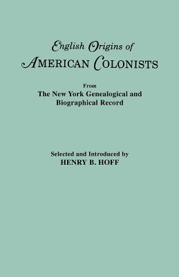 English Origins of American Colonists. Articles Excerpted from the New York Genealogical and Biographical Record