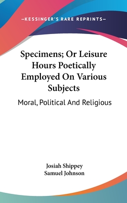 Specimens; Or Leisure Hours Poetically Employed On Various Subjects: Moral, Political And Religious
