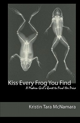 Kiss Every Frog You Find: A Modern Girl's Quest to Find Her Prince