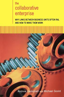 The Collaborative Enterprise: Why Links Between Business Units Often Fail and How to Make Them Work