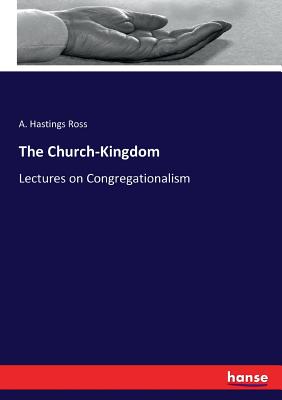 The Church-Kingdom: Lectures on Congregationalism
