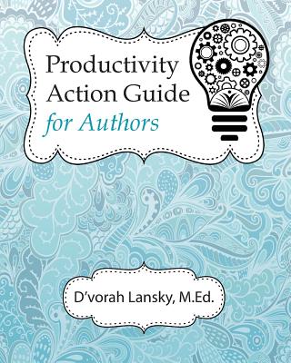 Productivity Action Guide for Authors: 90 Days to a More Productive You