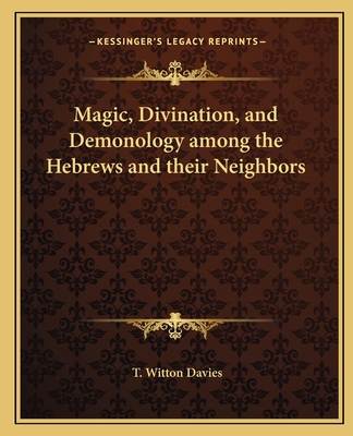 Magic, Divination, and Demonology among the Hebrews and their Neighbors