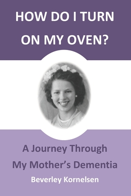 How Do I Turn On My Oven?: A Journey Through My Mother's Dementia