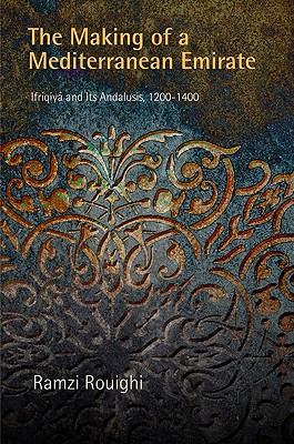 The Making of a Mediterranean Emirate: Ifriqiya and Its Andalusis, 12-14