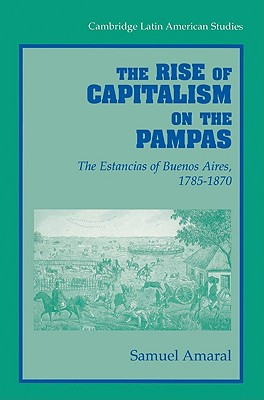 The Rise of Capitalism on the Pampas: The Estancias of Buenos Aires, 1785 1870