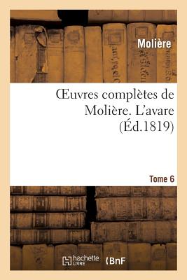 Oeuvres Complètes de Molière. Tome 6 l'Avare