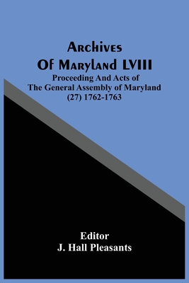 Archives Of Maryland LVIII; Proceeding And Acts Of The General Assembly Of Maryland (27) 1762-1763
