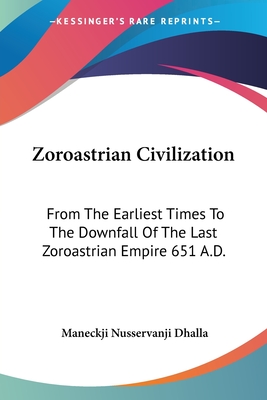Zoroastrian Civilization: From The Earliest Times To The Downfall Of The Last Zoroastrian Empire 651 A.D.