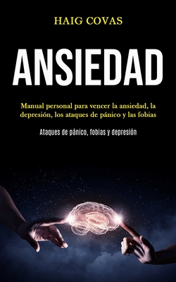 Ansiedad: Manual personal para vencer la ansiedad, la depresión, los ataques de pánico y las fobias (Ataques de pánico, fobias y depresión)