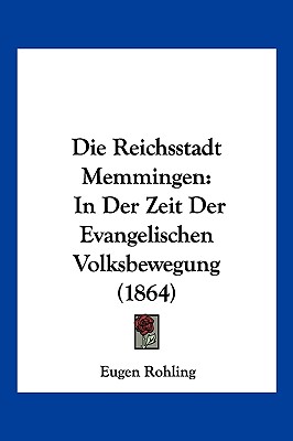 Die Reichsstadt Memmingen: In Der Zeit Der Evangelischen Volksbewegung (1864)