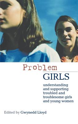 Problem Girls: Understanding and Supporting Troubled and Troublesome Girls and Young Women