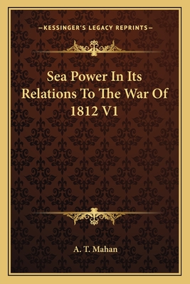Sea Power In Its Relations To The War Of 1812 V1