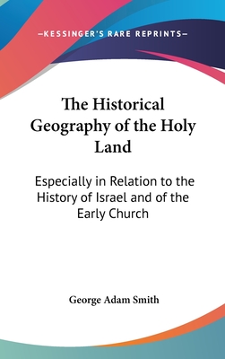 The Historical Geography of the Holy Land: Especially in Relation to the History of Israel and of the Early Church