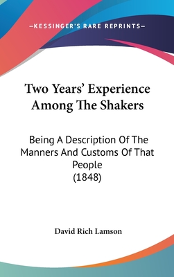 Two Years' Experience Among The Shakers: Being A Description Of The Manners And Customs Of That People (1848)