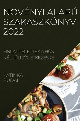 Növényi Alapú Szakaszkönyv 2022: Finom Receptek a Hús Nélküli Jól Étkezésre