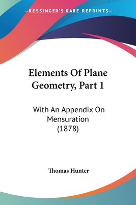Elements Of Plane Geometry, Part 1: With An Appendix On Mensuration (1878)