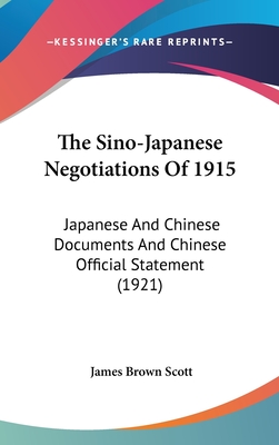 The Sino-Japanese Negotiations Of 1915: Japanese And Chinese Documents And Chinese Official Statement (1921)