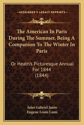 The American In Paris During The Summer, Being A Companion To The Winter In Paris: Or Heath's Picturesque Annual For 1844 (1844)
