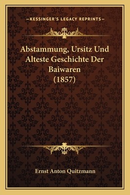 Abstammung, Ursitz Und Alteste Geschichte Der Baiwaren (1857)