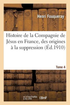 Histoire de la Compagnie de Jésus en France, des origines à la suppression (1528-1762) Tome 4