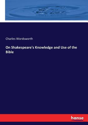 On Shakespeare's Knowledge and Use of the Bible