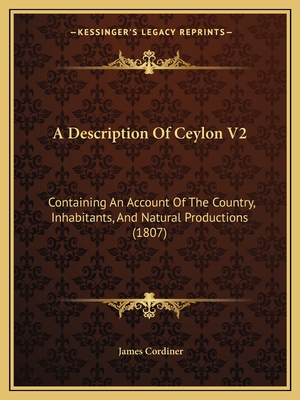 A Description Of Ceylon V2: Containing An Account Of The Country, Inhabitants, And Natural Productions (1807)
