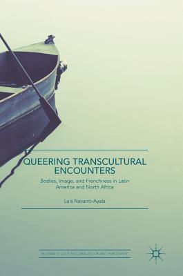 Queering Transcultural Encounters: Bodies, Image, and Frenchness in Latin America and North Africa