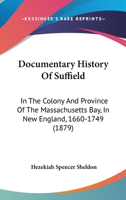 Documentary History Of Suffield: In The Colony And Province Of The Massachusetts Bay, In New England, 1660-1749 (1879)