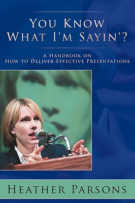 You Know What I'm Sayin'?: A Handbook on How to Deliver Effective Presentations