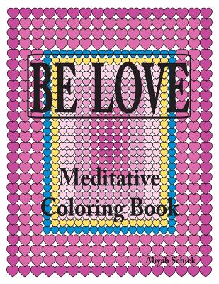 BE LOVE Meditative Coloring Book: Adult coloring to open your heart: for relaxation, meditation, stress reduction, spiritual connection, prayer, cente