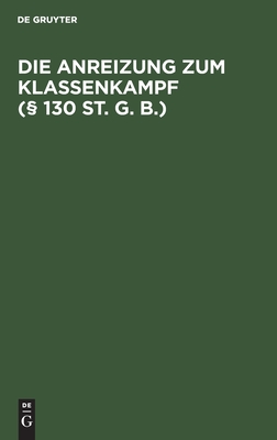 Die Anreizung Zum Klassenkampf (§ 130 St. G. B.): Mit Einem Anhang, Enthaltend: Die Reichstags-Debatten Von 1870 Und 1875/76 Über § 130 St. G. Bs.